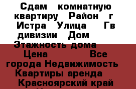 Сдам 1 комнатную квартиру › Район ­ г. Истра › Улица ­ 9 Гв.дивизии › Дом ­ 50 › Этажность дома ­ 9 › Цена ­ 18 000 - Все города Недвижимость » Квартиры аренда   . Красноярский край,Норильск г.